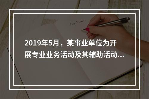 2019年5月，某事业单位为开展专业业务活动及其辅助活动人员