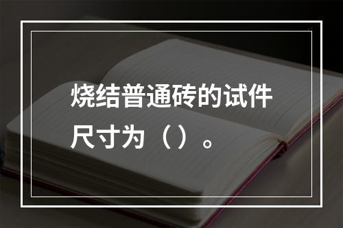 烧结普通砖的试件尺寸为（ ）。