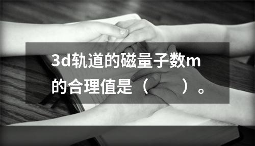 3d轨道的磁量子数m的合理值是（　　）。