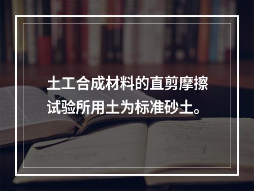 土工合成材料的直剪摩擦试验所用土为标准砂土。