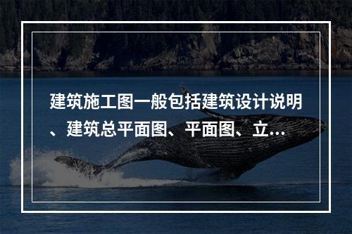 建筑施工图一般包括建筑设计说明、建筑总平面图、平面图、立面图