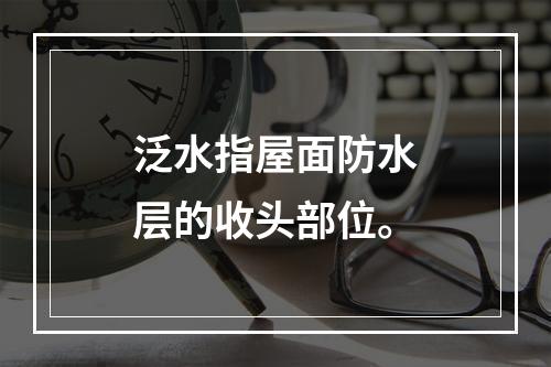 泛水指屋面防水层的收头部位。