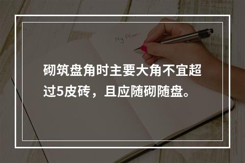 砌筑盘角时主要大角不宜超过5皮砖，且应随砌随盘。