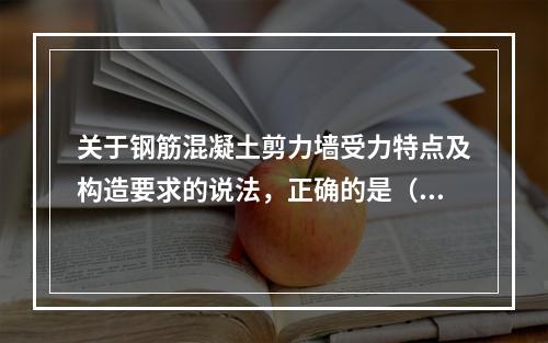 关于钢筋混凝土剪力墙受力特点及构造要求的说法，正确的是（　）