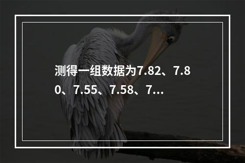 测得一组数据为7.82、7.80、7.55、7.58、7.5