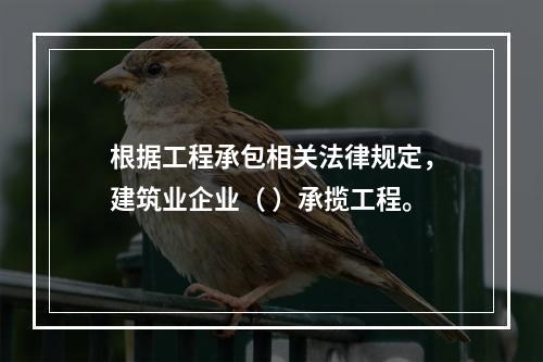 根据工程承包相关法律规定，建筑业企业（ ）承揽工程。