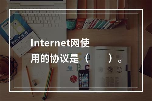 Internet网使用的协议是（　　）。