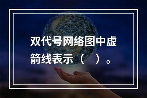 双代号网络图中虚箭线表示（　）。