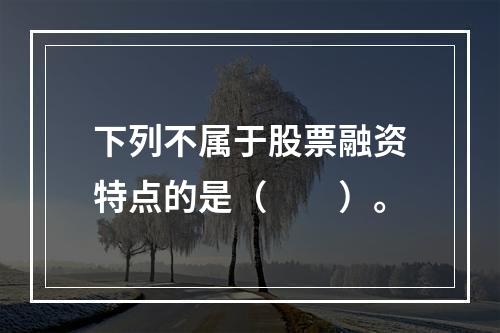 下列不属于股票融资特点的是（　　）。