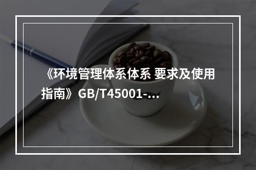 《环境管理体系体系 要求及使用指南》GB/T45001-20