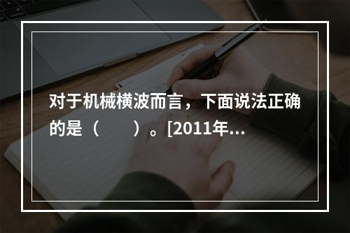 对于机械横波而言，下面说法正确的是（　　）。[2011年真