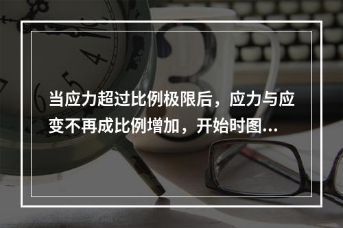 当应力超过比例极限后，应力与应变不再成比例增加，开始时图形接