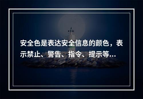 安全色是表达安全信息的颜色，表示禁止、警告、指令、提示等意义