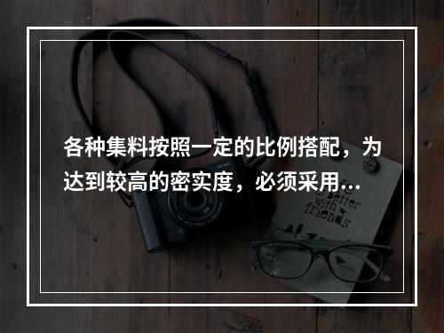 各种集料按照一定的比例搭配，为达到较高的密实度，必须采用连续