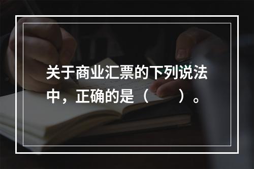 关于商业汇票的下列说法中，正确的是（　　）。