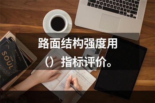 路面结构强度用（）指标评价。