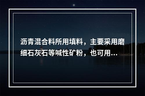 沥青混合料所用填料，主要采用磨细石灰石等喊性矿粉，也可用消石