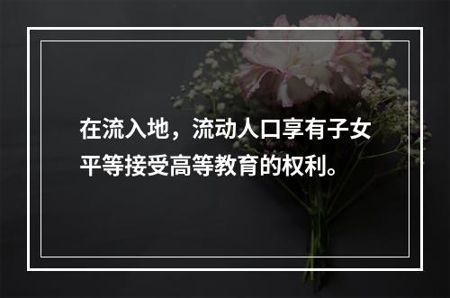 在流入地，流动人口享有子女平等接受高等教育的权利。