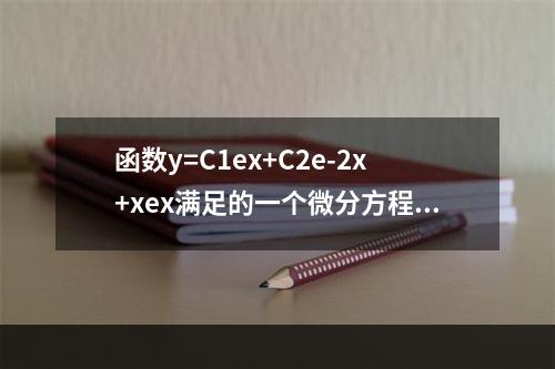 函数y=C1ex+C2e-2x+xex满足的一个微分方程是