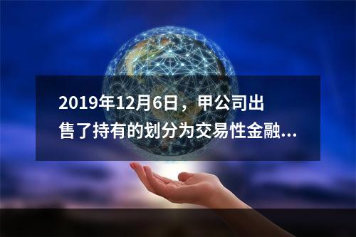 2019年12月6日，甲公司出售了持有的划分为交易性金融资产