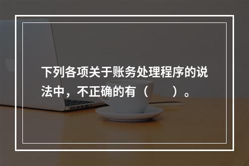 下列各项关于账务处理程序的说法中，不正确的有（　　）。