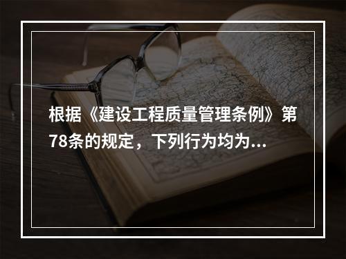 根据《建设工程质量管理条例》第78条的规定，下列行为均为违法