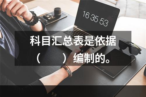 科目汇总表是依据（　　）编制的。