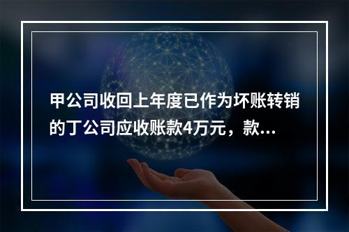 甲公司收回上年度已作为坏账转销的丁公司应收账款4万元，款项存