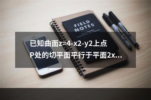 已知曲面z=4-x2-y2上点P处的切平面平行于平面2x+