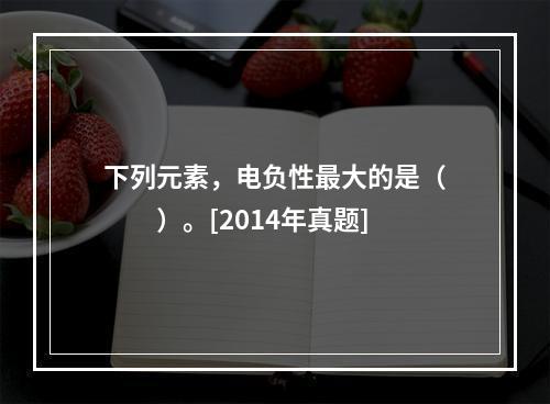 下列元素，电负性最大的是（　　）。[2014年真题]