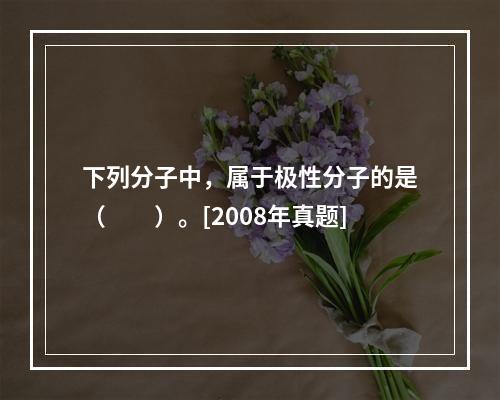 下列分子中，属于极性分子的是（　　）。[2008年真题]