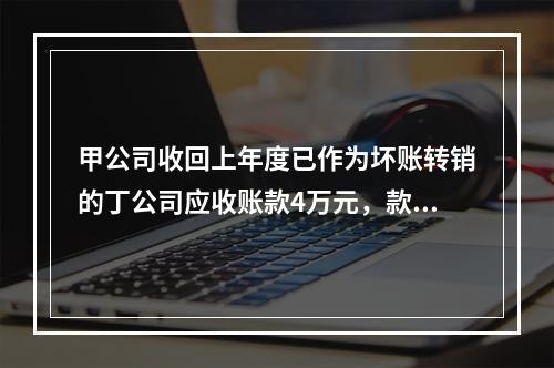 甲公司收回上年度已作为坏账转销的丁公司应收账款4万元，款项存