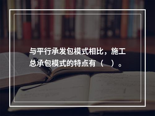 与平行承发包模式相比，施工总承包模式的特点有（　）。