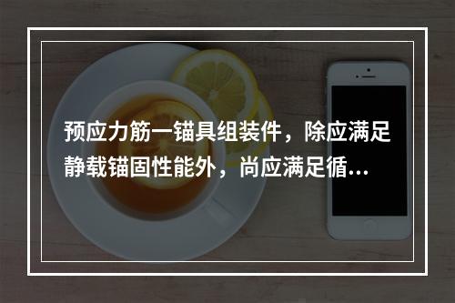 预应力筋一锚具组装件，除应满足静载锚固性能外，尚应满足循环次