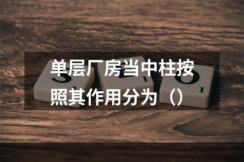 单层厂房当中柱按照其作用分为（）