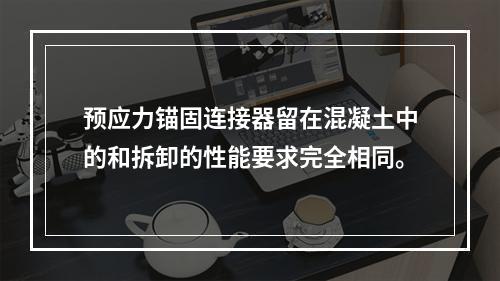 预应力锚固连接器留在混凝土中的和拆卸的性能要求完全相同。