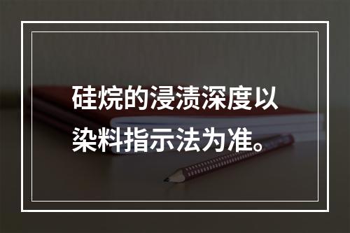 硅烷的浸渍深度以染料指示法为准。