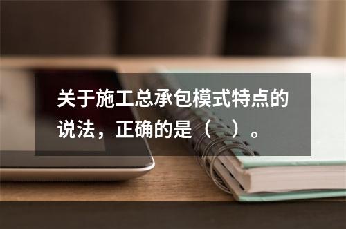 关于施工总承包模式特点的说法，正确的是（　）。