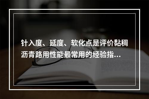 针入度、延度、软化点是评价黏稠沥青路用性能最常用的经验指标，