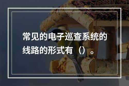 常见的电子巡查系统的线路的形式有（）。