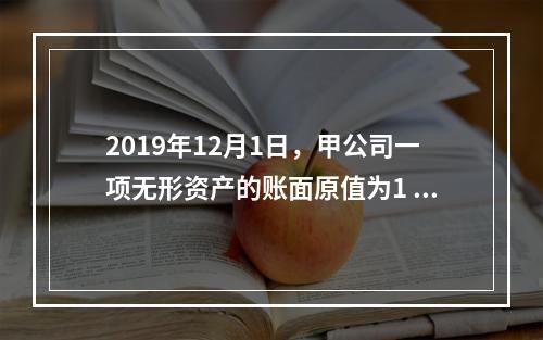 2019年12月1日，甲公司一项无形资产的账面原值为1 60