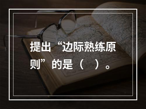 提出“边际熟练原则”的是（　）。