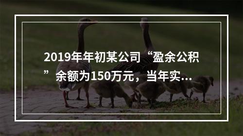 2019年年初某公司“盈余公积”余额为150万元，当年实现利