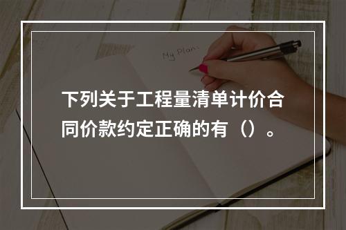 下列关于工程量清单计价合同价款约定正确的有（）。