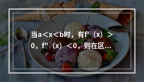 当a＜x＜b时，有f′（x）＞0，f″（x）＜0，则在区间