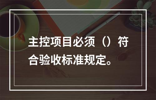 主控项目必须（）符合验收标准规定。