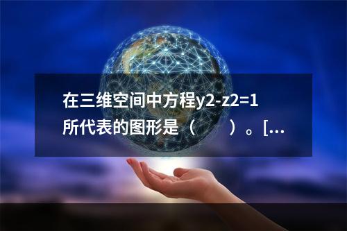 在三维空间中方程y2-z2=1所代表的图形是（　　）。[2