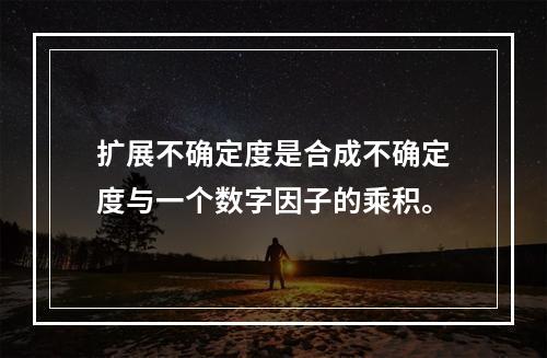 扩展不确定度是合成不确定度与一个数字因子的乘积。