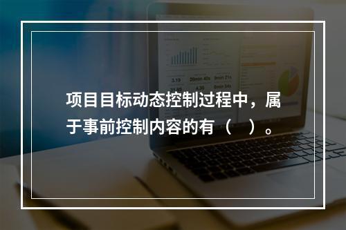 项目目标动态控制过程中，属于事前控制内容的有（　）。