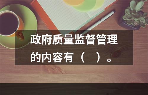 政府质量监督管理的内容有（　）。